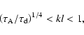 \begin{displaymath}\left( \tau_{\rm A}/\tau_{\rm d}\right)^{1/4} < k l < 1,
\end{displaymath}