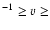$^{-1}\geq v\geq $