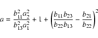 \begin{displaymath}a=\frac{b_{11}^{2}a_{2}^{2}}{b_{13}^{2}a_{1}^{2}}+1+\left(\frac{b_{11}b_{23}}{b_{22}b_{13}}-\frac{b_{21}}{b_{22}}\right)^{2}
\end{displaymath}