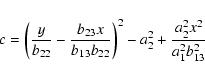 \begin{displaymath}c=\left(\frac{y}{b_{22}}-\frac{b_{23}x}{b_{13}b_{22}}\right)^{2}-a_{2}^{2}+\frac{a_{2}^{2}x^{2}}{a_{1}^{2}b_{13}^{2}}
\end{displaymath}