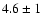 $4.6 \pm 1$