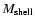 $M_{\rm shell}$