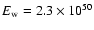 $E_{\rm w}=2.3\times 10^{50}$