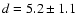 $d=5.2\pm 1.1$