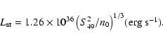 \begin{displaymath}L_{\rm st}=1.26 \times 10^{36}\left(S_{49}^{2}/n_{0}\right)^{1/3}
$(erg s$ ^{-1}).
\end{displaymath}