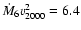 $\dot{M}_{6}v_{2000}^{2}=6.4$