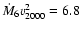 $\dot{M}_{6}v_{2000}^{2}=6.8$