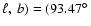 $\ell,~b)= (93.47\hbox{$^\circ$ }$