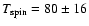 $T_{\rm spin}=80\pm 16$