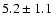 $5.2\pm 1.1$