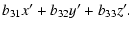 $\displaystyle b_{31}x^{\prime }+b_{32}y^{\prime }+b_{33}z^{\prime }.$