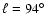 $\ell =94\hbox {$^\circ $ }$