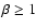 $\beta\ge 1$