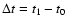 $\Delta t = t_1 - t_0$
