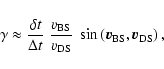 \begin{displaymath}%
\gamma \approx { \delta t \over \Delta t } \;
{ v_{{\rm BS...
...;
\sin \left({\vec v}_{{\rm BS}}, {\vec v}_{{\rm DS}}\right),
\end{displaymath}