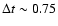 $\Delta t \sim 0.75$