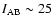 $I_{\rm AB} \sim 25$
