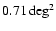 $0.71 \deg^2$