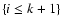 $\{i
\le k+1\}$