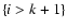 $\{i > k+1\}$