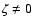 $\zeta\ne 0$