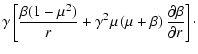 $\displaystyle \gamma
\left[ {\beta(1-\mu^2)\over r}
+\gamma^2\mu\left(\mu+\beta\right){\partial \beta \over \partial r}
\right]\cdot$