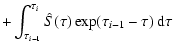 $\displaystyle +\int_{\tau_{i-1}}^{\tau_i} \hat S(\tau) \exp(\tau_{i-1}-\tau)
~ {\rm d}\tau$