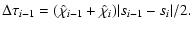 $\displaystyle \Delta\tau_{i-1} = (\hat\chi_{i-1}+\hat\chi_i)\vert s_{i-1}-s_i\vert/2.$