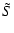 $\displaystyle \tilde S$