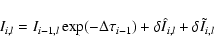 \begin{displaymath}I_{i,l}= I_{i-1,l}\exp(-\Delta\tau_{i-1}) + \delta\hat I_{i,l}+ \delta\tilde I_{i,l}
\end{displaymath}