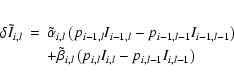 \begin{eqnarray*}\delta\tilde I_{i,l}&=&
\tilde\alpha_{i,l}\left(p_{i-1,l}I_{i-1...
...\tilde\beta_{i,l}\left(p_{i,l}I_{i,l}- p_{i,l-1}I_{i,l-1}\right)
\end{eqnarray*}
