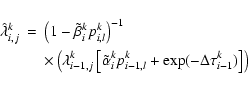 \begin{eqnarray*}\hat\lambda^k_{i,j} & = & \left(1-\tilde\beta^k_{i}
p^k_{i,l}\r...
...pha^k_{i}
p^k_{i-1,l}+\exp(-\Delta\tau^k_{i-1})\right] \right)
\end{eqnarray*}