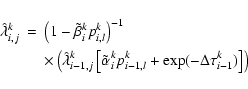 \begin{eqnarray*}\hat\lambda^k_{i,j} & = & \left(1-\tilde\beta^k_{i}
p^k_{i,l}\r...
...ha^k_{i}
p^k_{i-1,l}+\exp(-\Delta\tau^k_{i-1})\right] \right)
\end{eqnarray*}