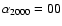 $\alpha _{2000}=00$