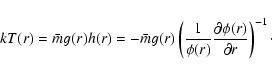 \begin{displaymath}kT(r)=\bar{m}g(r)h(r)=
-\bar{m}g(r)\left({1\over\phi(r)}{\partial\phi(r)\over\partial r}\right)^{-1}\cdot
\end{displaymath}