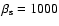 $\beta_{\rm s}= 1000$
