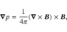 \begin{displaymath}\vec{\nabla} p={1\over4\pi}(\vec{\nabla}\times \vec{B})\times \vec{B},
\end{displaymath}