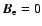 $\vec{B}_{\rm e}=0$