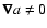 $\vec{\nabla} a\not=0$