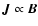 $\vec{J}\propto \vec{B}$
