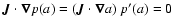 $\vec{J}\cdot \vec{\nabla} p(a) = (\vec{J}\cdot
\vec{\nabla} a)\ p'(a) =0$