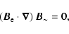 \begin{displaymath}\left(\vec{B}_{\rm e}\cdot \vec{\nabla}\right)\vec{B}_\sim=0,
\end{displaymath}