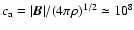 $c_{\rm a}= \vert\vec{B}\vert/ (4\pi\rho)^{1/2}\simeq 10^8$