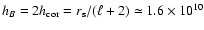 $h_B= 2h_{\rm cor}= r_{\rm s}/(\ell+2)
\simeq 1.6\times 10^{10}$