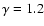$\gamma=1.2$