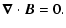 $\displaystyle \vec{\nabla} \cdot \vec{B}=0.$
