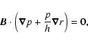 \begin{displaymath}\vec{B} \cdot \left(\vec{\nabla} p+{p\over h}\vec{\nabla} r\right)=0,
\end{displaymath}