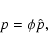 \begin{displaymath}p=\phi \hat{p},
\end{displaymath}