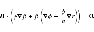 \begin{displaymath}\vec{B} \cdot \left(\phi\vec{\nabla}\hat{p}+\hat{p}\left(\vec{\nabla}\phi+{\phi\over h}\vec{\nabla} r\right)\right)=0,
\end{displaymath}