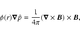 \begin{displaymath}\phi(r) \vec{\nabla} \hat{p}=
{1\over4\pi}(\vec{\nabla}\times \vec{B})\times \vec{B},
\end{displaymath}